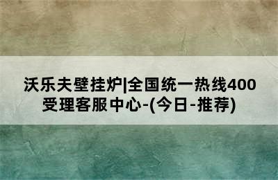 沃乐夫壁挂炉|全国统一热线400受理客服中心-(今日-推荐)